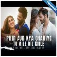 Phir Aur Kya Chahiye x Tu Mile Dil Khile Mashup Mp3