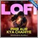 Phir Aur Kya Chahiye - LoFi Mp3
